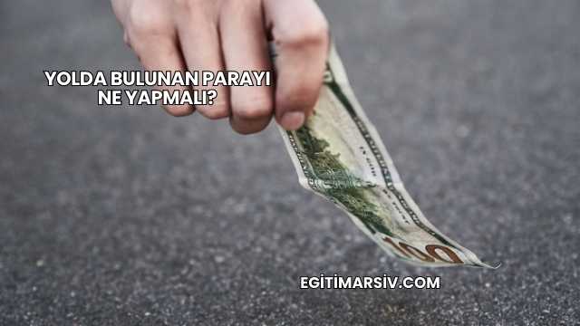 Yolda Bulunan Parayı Ne Yapmalı?