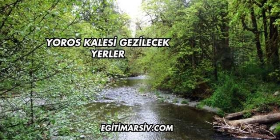 Yoros Kalesi Gezilecek Yerler