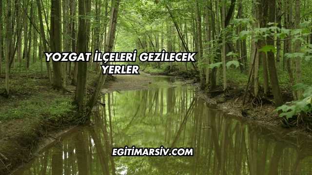 Yozgat İlçeleri Gezilecek Yerler