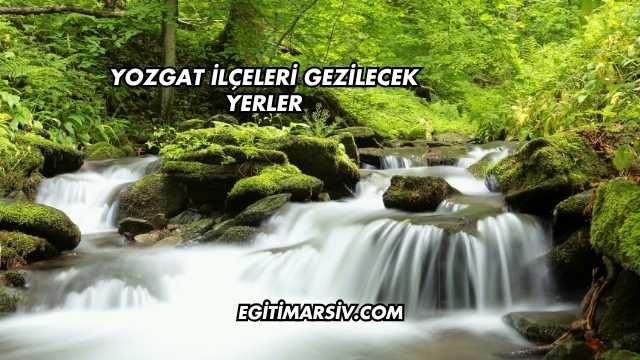 Yozgat İlçeleri Gezilecek Yerler