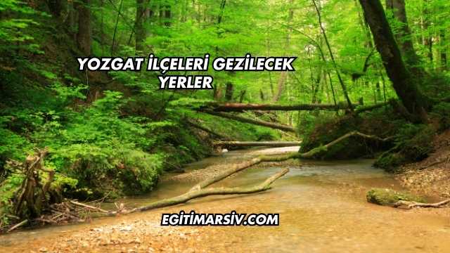 Yozgat İlçeleri Gezilecek Yerler