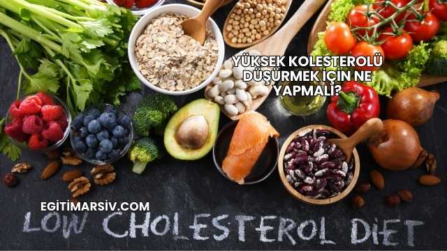 Yüksek Kolesterolü Düşürmek İçin Ne Yapmalı?