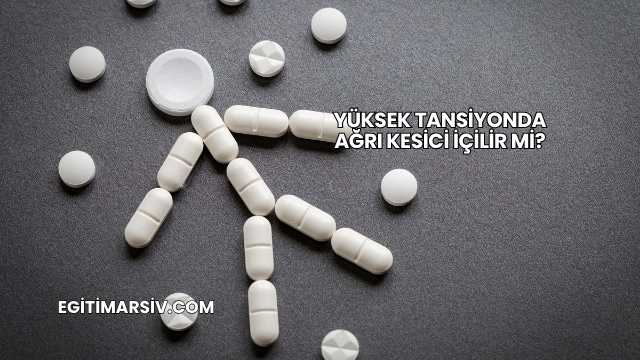 Yüksek Tansiyonda Ağrı Kesici İçilir mi?