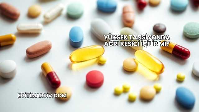 Yüksek Tansiyonda Ağrı Kesici İçilir mi?