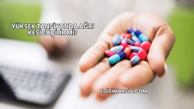 Yüksek Tansiyonda Ağrı Kesici İçilir mi?