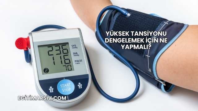Yüksek Tansiyonu Dengelemek İçin Ne Yapmalı?