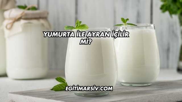 Yumurta İle Ayran İçilir mi?