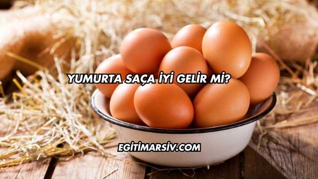 Yumurta Saça İyi Gelir mi?