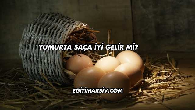 Yumurta Saça İyi Gelir mi?