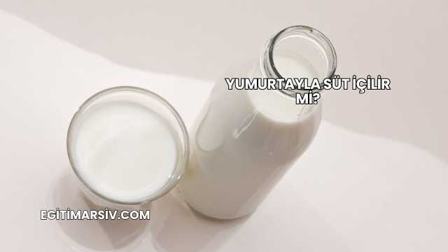 Yumurtayla Süt İçilir mi?