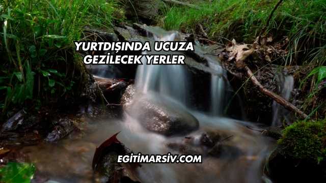 Yurtdışında Ucuza Gezilecek Yerler