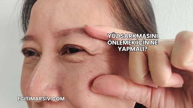 Yüz Sarkmasını Önlemek İçin Ne Yapmalı?