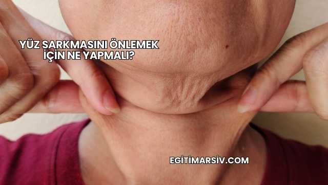 Yüz Sarkmasını Önlemek İçin Ne Yapmalı?