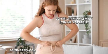 Zayıflar Kilo Almak İçin Ne Yapmalı?