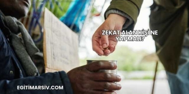 Zekat Alan Kişi Ne Yapmalı?