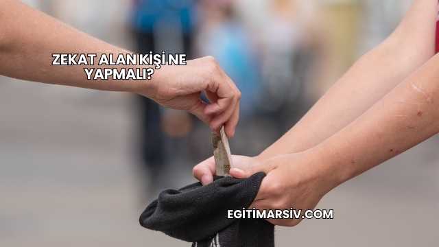 Zekat Alan Kişi Ne Yapmalı?