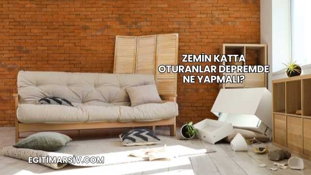 Zemin Katta Oturanlar Depremde Ne Yapmalı?