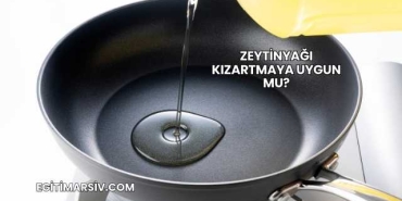 Zeytinyağı Kızartmaya Uygun mu?