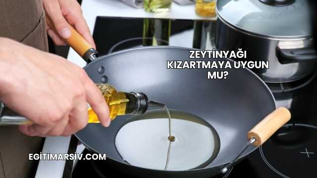Zeytinyağı Kızartmaya Uygun mu?