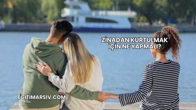 Zinadan Kurtulmak İçin Ne Yapmalı?