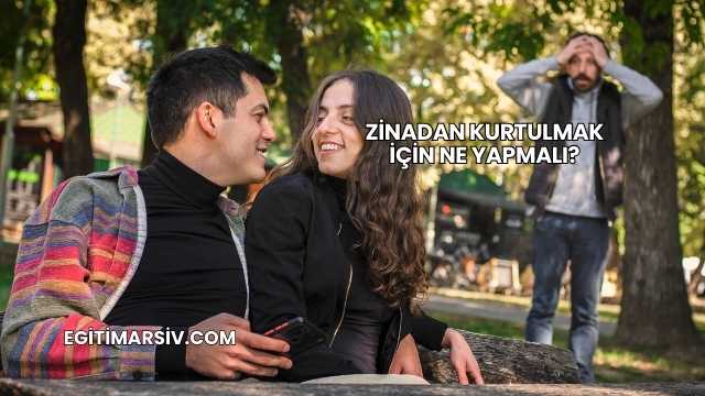 Zinadan Kurtulmak İçin Ne Yapmalı?