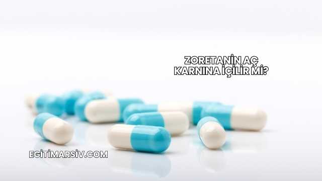 Zoretanin Aç Karnına İçilir mi?