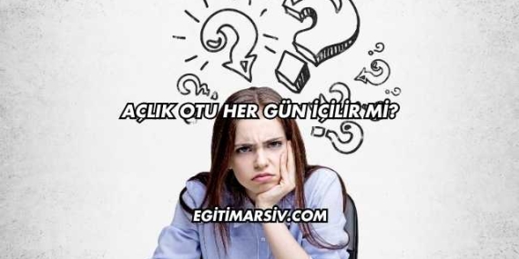 Açlık Otu Her Gün İçilir mi?