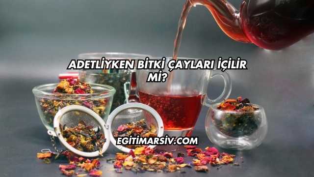 Adetliyken Bitki Çayları İçilir mi?