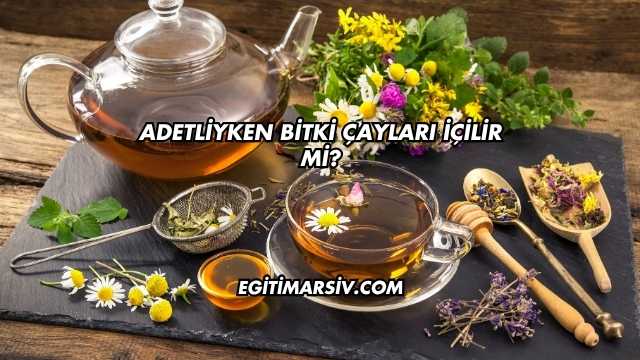 Adetliyken Bitki Çayları İçilir mi?