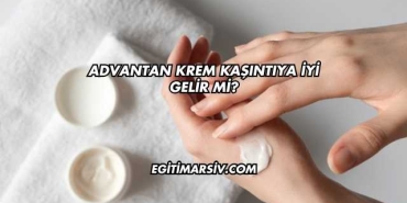Advantan Krem Kaşıntıya İyi Gelir mi?