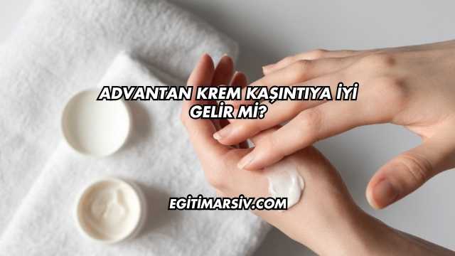 Advantan Krem Kaşıntıya İyi Gelir mi?