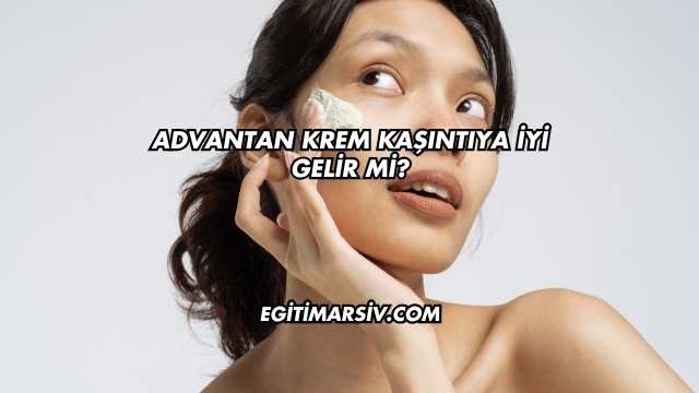 Advantan Krem Kaşıntıya İyi Gelir mi?
