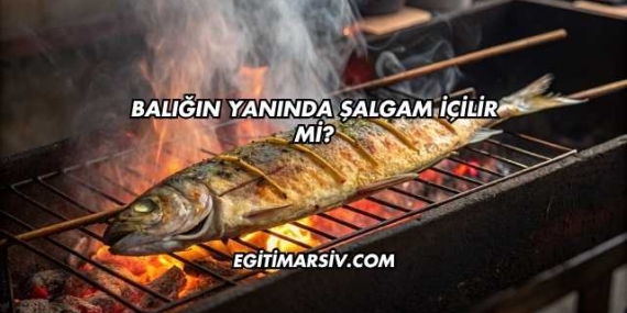 Balığın Yanında Şalgam İçilir mi?