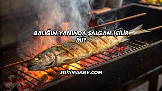 Balığın Yanında Şalgam İçilir mi?