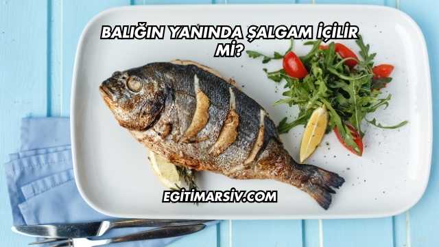 Balığın Yanında Şalgam İçilir mi?