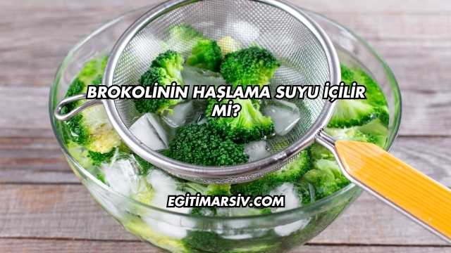 Brokolinin Haşlama Suyu İçilir mi?