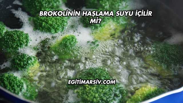 Brokolinin Haşlama Suyu İçilir mi?