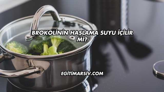 Brokolinin Haşlama Suyu İçilir mi?