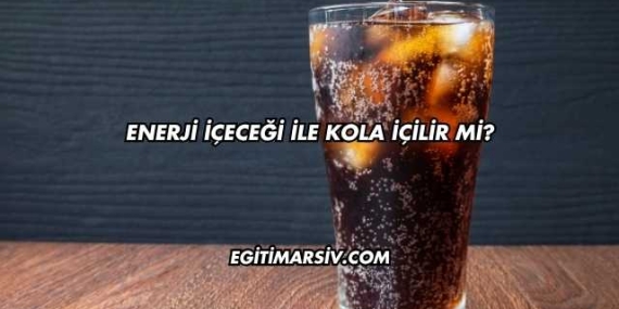 Enerji İçeceği İle Kola İçilir mi?