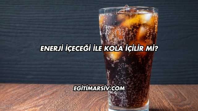 Enerji İçeceği İle Kola İçilir mi?