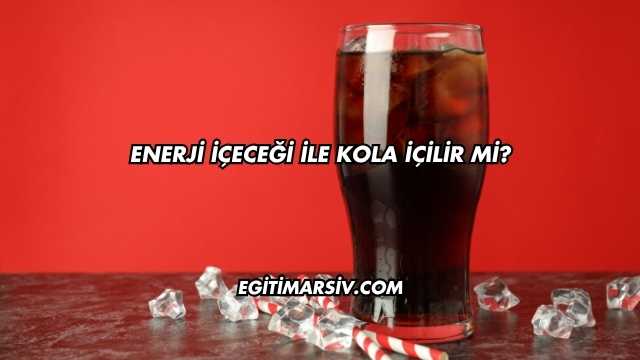 Enerji İçeceği İle Kola İçilir mi?