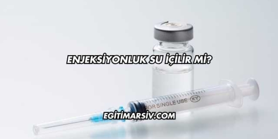Enjeksiyonluk Su İçilir mi?