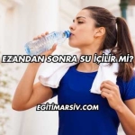 Ezandan Sonra Su İçilir mi?