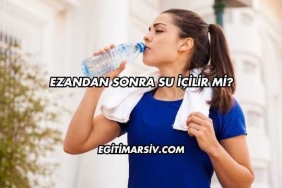 Ezandan Sonra Su İçilir mi?