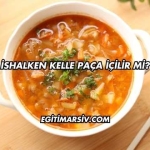 İshalken Kelle Paça İçilir mi?