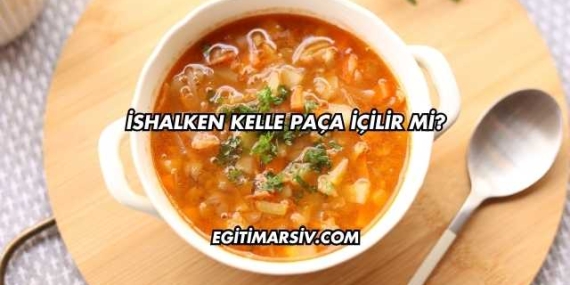 İshalken Kelle Paça İçilir mi?