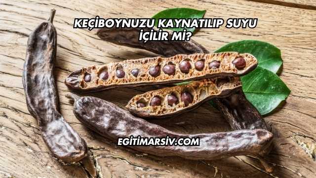 Keçiboynuzu Kaynatılıp Suyu İçilir mi?