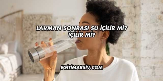 Lavman Sonrası Su İçilir mi?