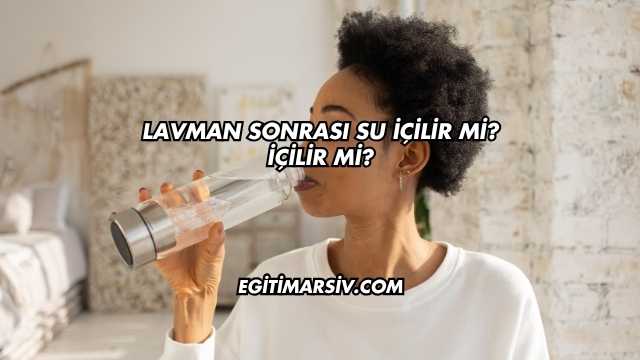Lavman Sonrası Su İçilir mi?