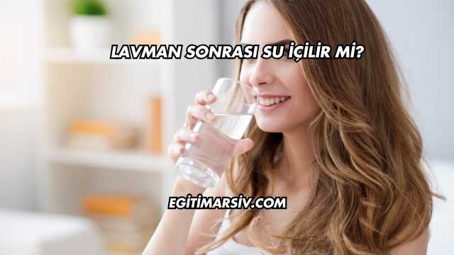 Lavman Sonrası Su İçilir mi?